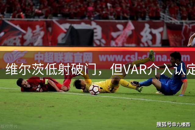 维尔茨低射破门，但VAR介入认定弗林蓬越位在先，进球无效